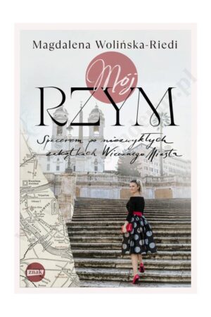 Mój Rzym. Spacerem po niezwykłych zakątkach Wiecznego Miasta